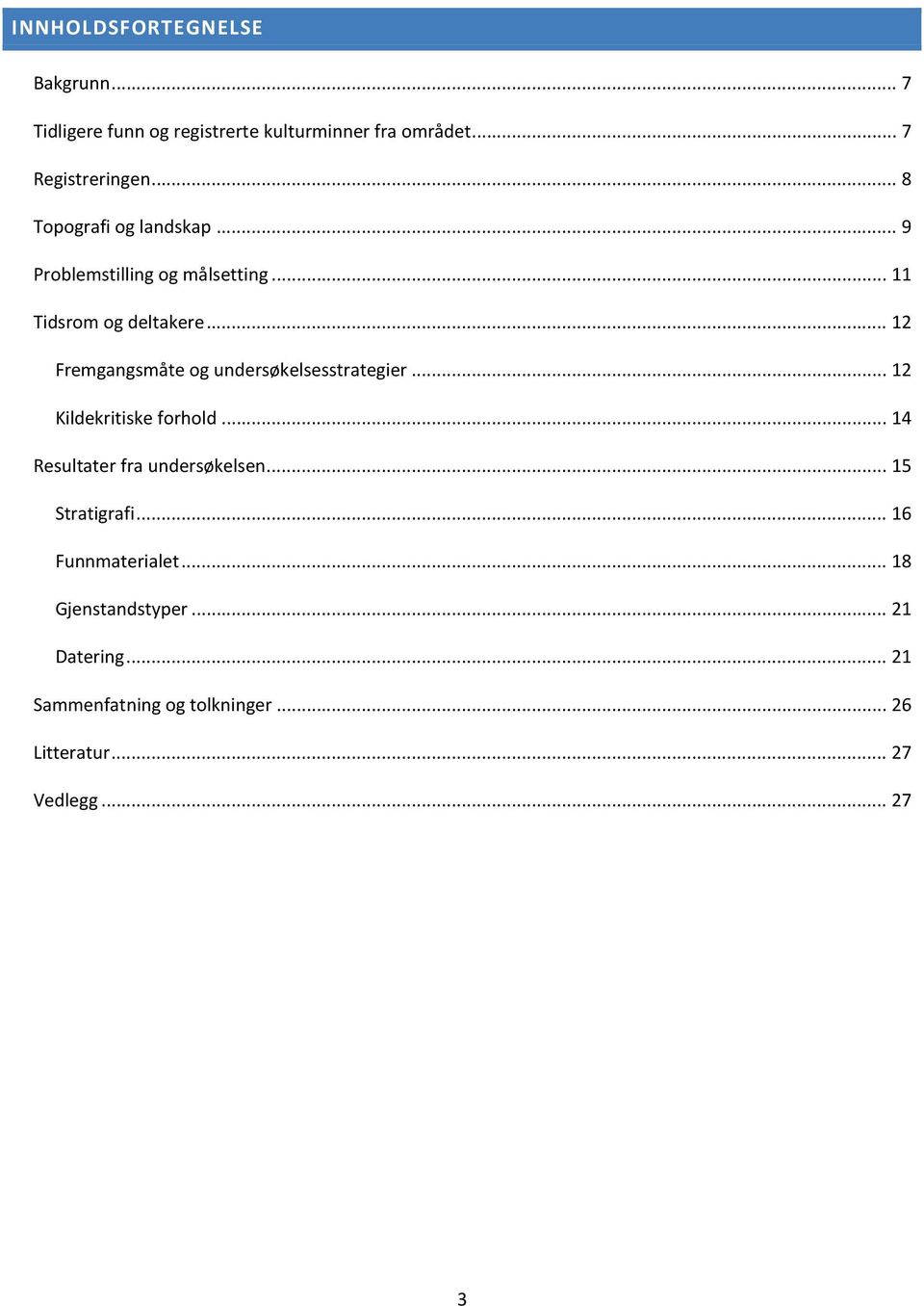 .. 12 Fremgangsmåte og undersøkelsesstrategier... 12 Kildekritiske forhold... 14 Resultater fra undersøkelsen.