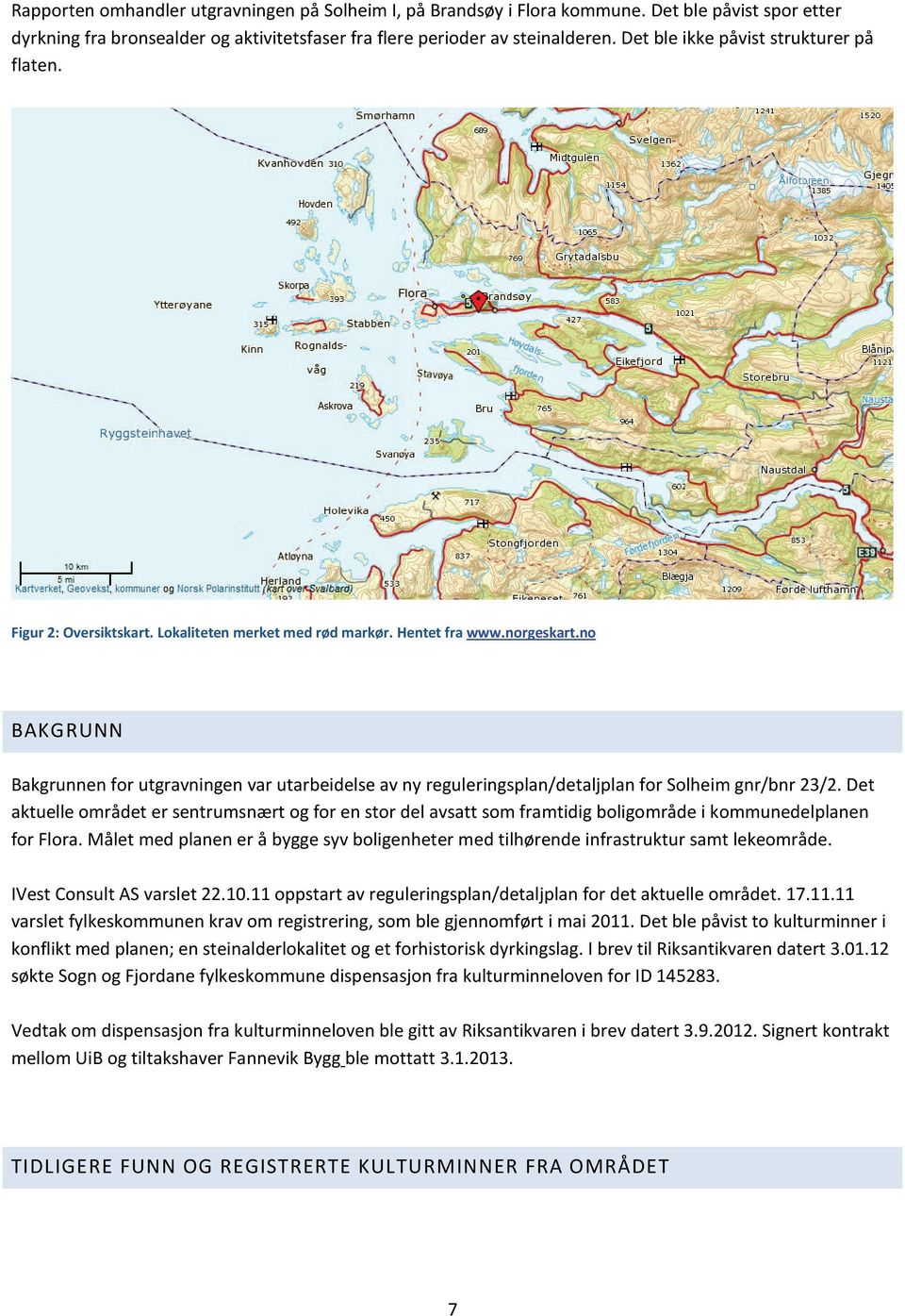 no BAKGRUNN Bakgrunnen for utgravningen var utarbeidelse av ny reguleringsplan/detaljplan for Solheim gnr/bnr 23/2.