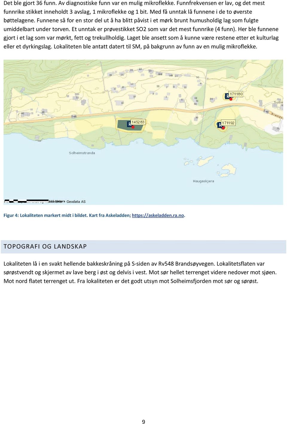 Et unntak er prøvestikket SO2 som var det mest funnrike (4 funn). Her ble funnene gjort i et lag som var mørkt, fett og trekullholdig.