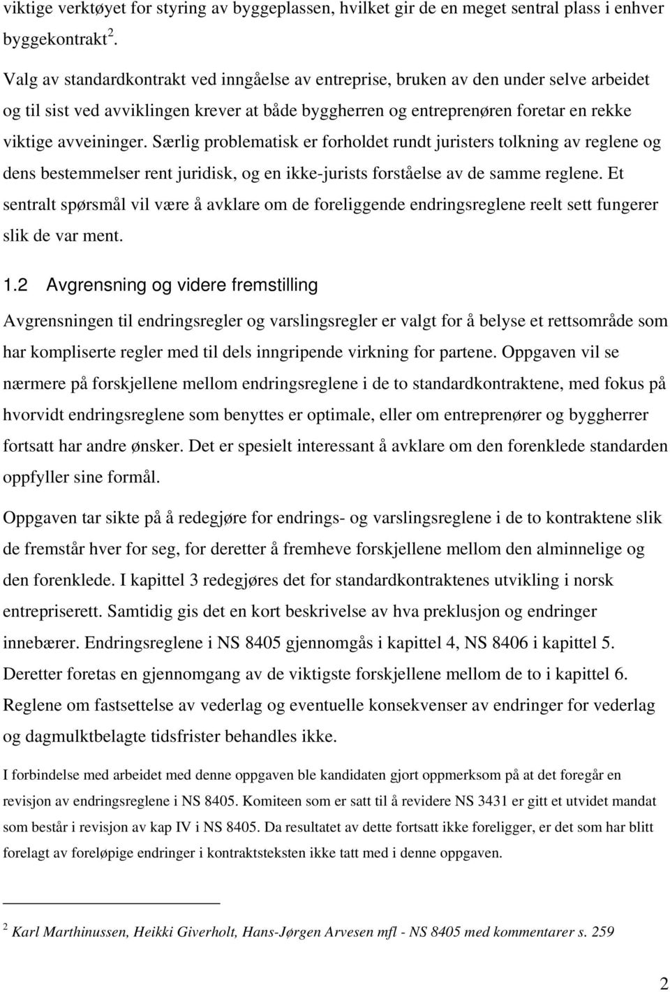 Særlig problematisk er forholdet rundt juristers tolkning av reglene og dens bestemmelser rent juridisk, og en ikke-jurists forståelse av de samme reglene.