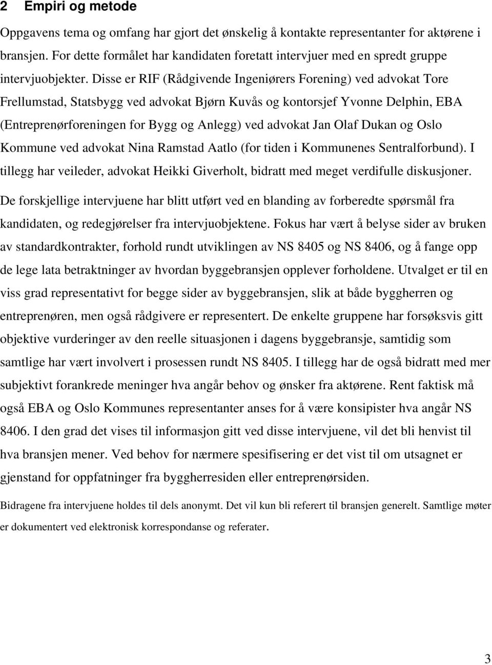 Disse er RIF (Rådgivende Ingeniørers Forening) ved advokat Tore Frellumstad, Statsbygg ved advokat Bjørn Kuvås og kontorsjef Yvonne Delphin, EBA (Entreprenørforeningen for Bygg og Anlegg) ved advokat