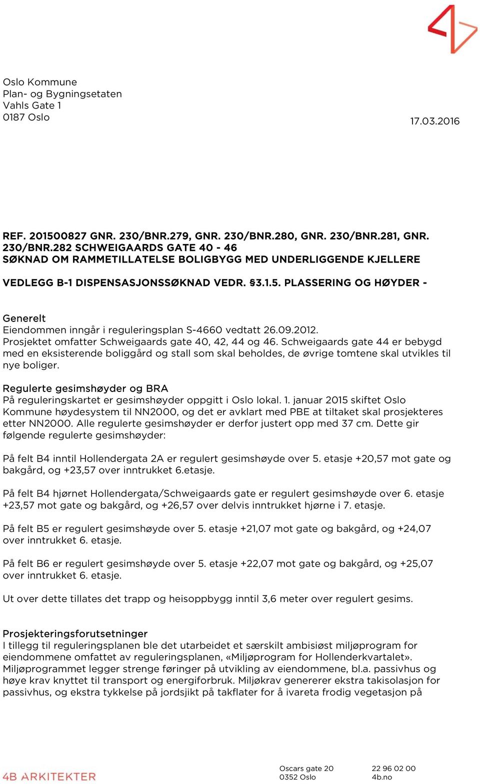 PLASSERING OG HØYDER - Generelt Eiendommen inngår i reguleringsplan S-4660 vedtatt 26.09.2012. Prosjektet omfatter Schweigaards gate 40, 42, 44 og 46.