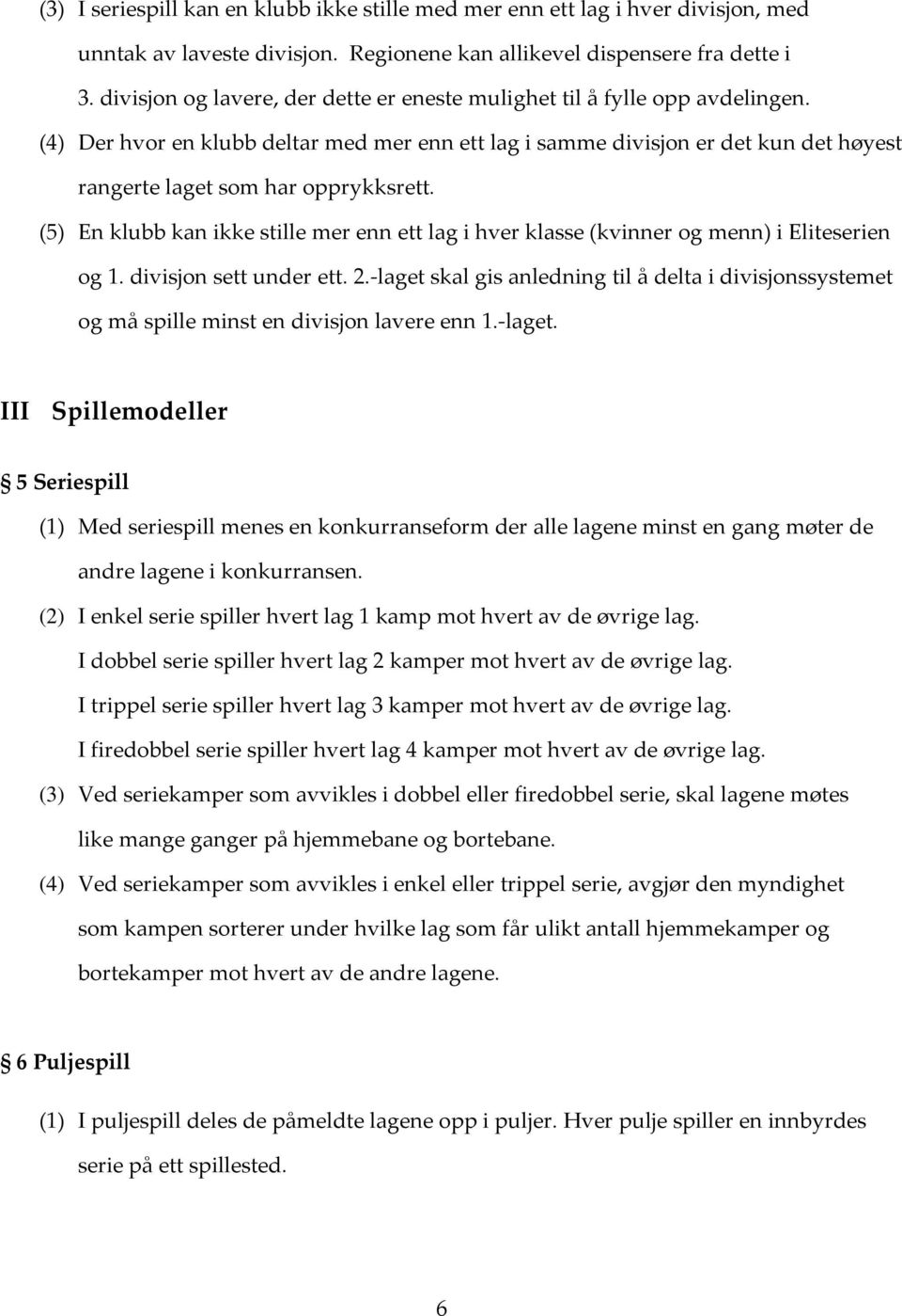 (4) Der hvor en klubb deltar med mer enn ett lag i samme divisjon er det kun det høyest rangerte laget som har opprykksrett.