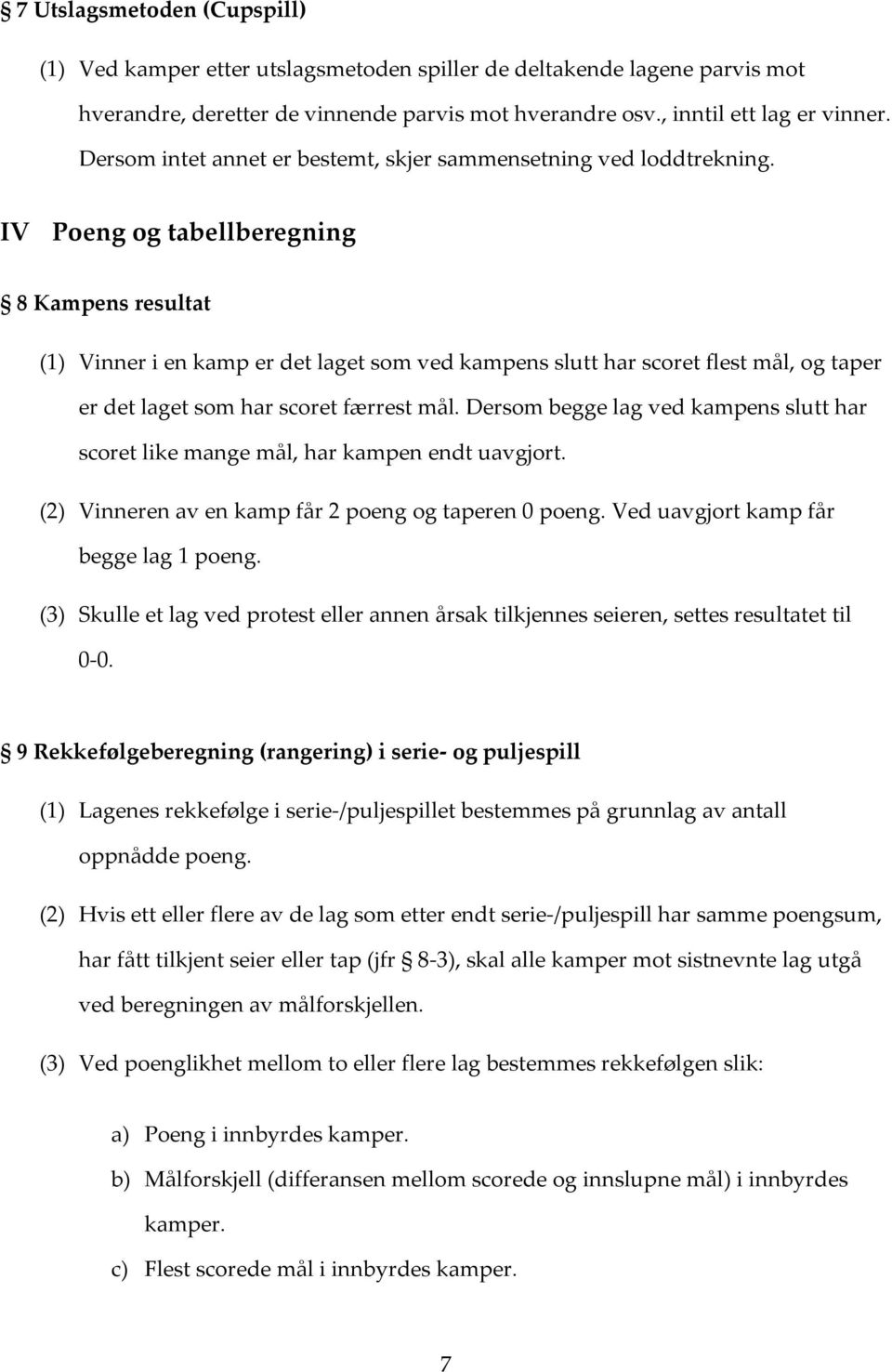 IV Poeng og tabellberegning 8 Kampens resultat (1) Vinner i en kamp er det laget som ved kampens slutt har scoret flest mål, og taper er det laget som har scoret færrest mål.