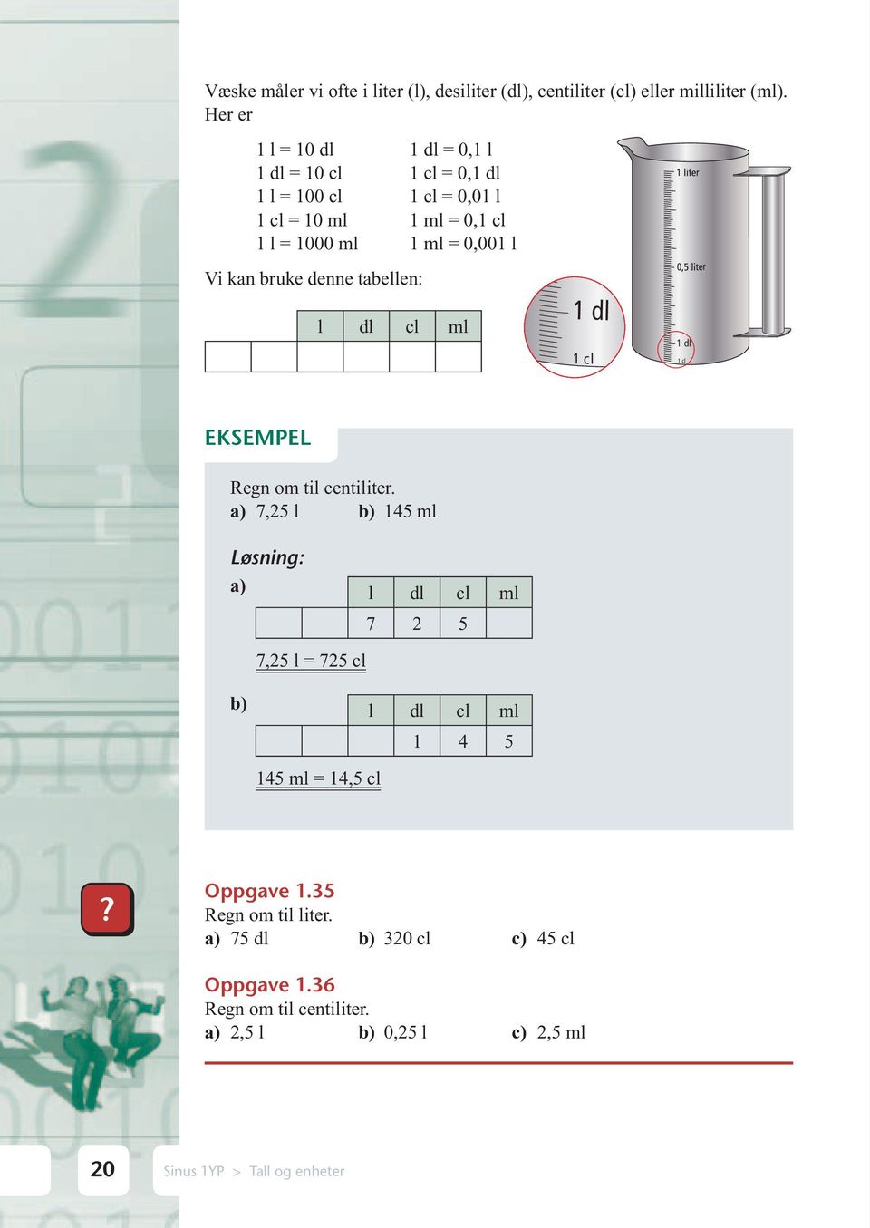 l Vi kan bruke denne tabellen: l dl cl ml 1 dl 1cl 1 dl 1 cl Regn om til centiliter.
