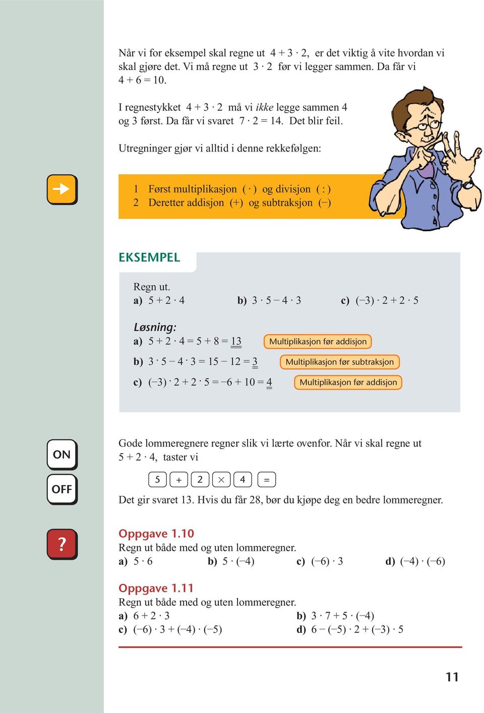 Utregninger gjør vi alltid i denne rekkefølgen: 1 Først multiplikasjon ( ) og divisjon ( : ) 2 Deretter addisjon (+) og subtraksjon ( ) Regn ut.