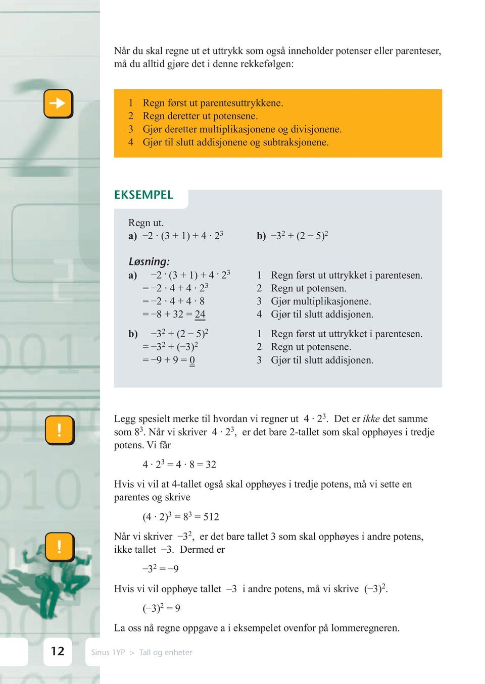 a) 2 (3 + 1) + 4 2 3 b) 3 2 + (2 5) 2 a) 2 (3 + 1) + 4 2 3 1 Regn først ut uttrykket i parentesen. = 2 4 + 4 2 3 2 Regn ut potensen. = 2 4 + 4 8 3 Gjør multiplikasjonene.