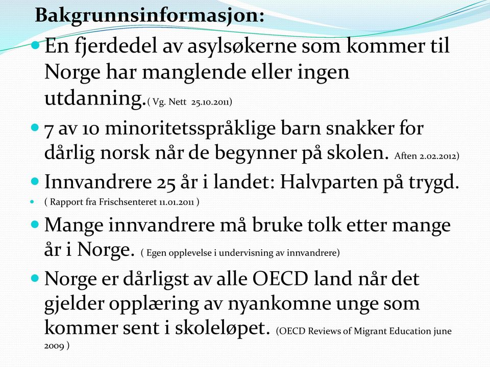 2012) Innvandrere 25 år i landet: Halvparten på trygd. ( Rapport fra Frischsenteret 11.01.2011 ) Mange innvandrere må bruke tolk etter mange år i Norge.