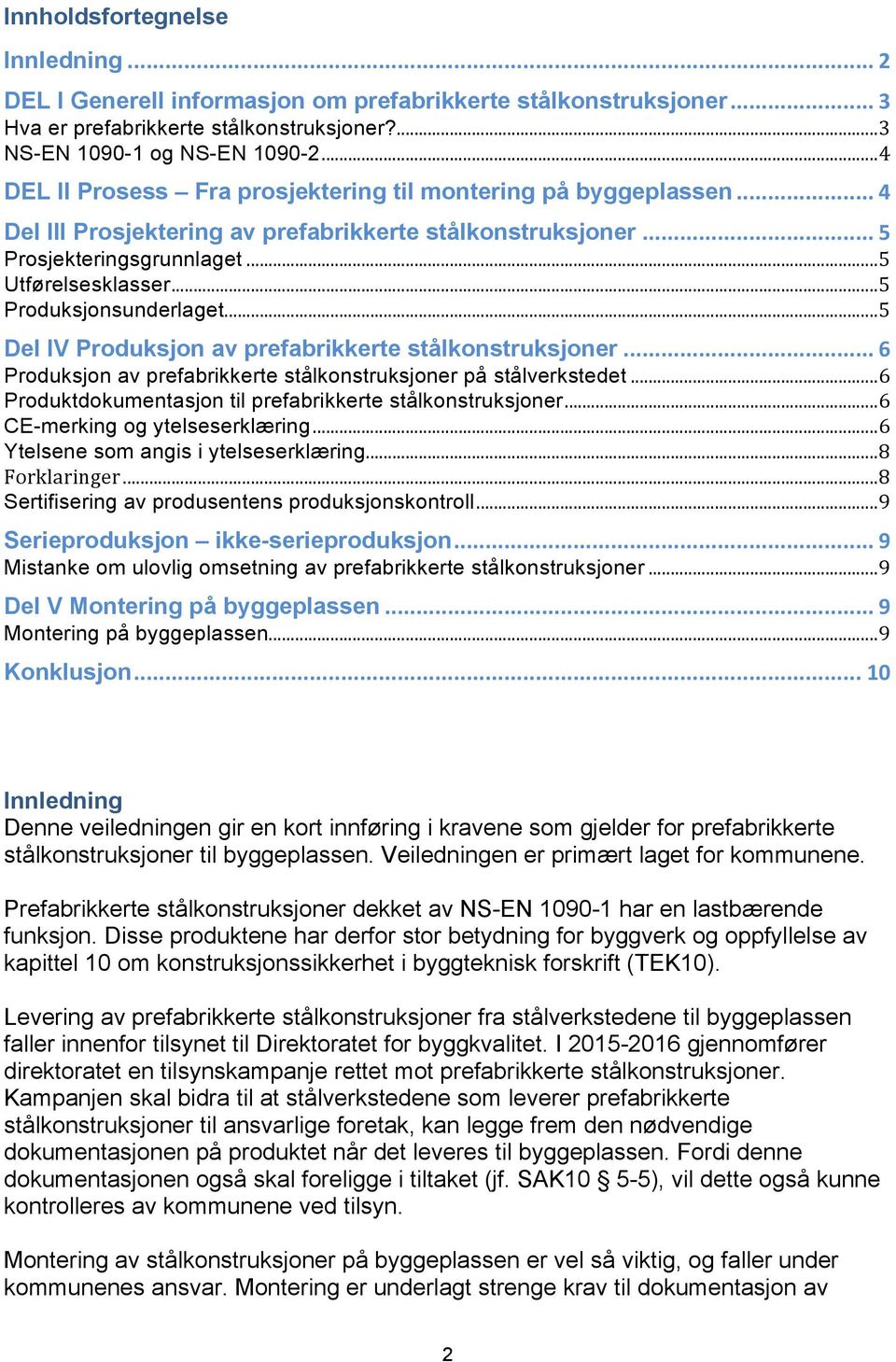 ...!5! Del IV Produksjon av prefabrikkerte stålkonstruksjoner!...!6! Produksjon av prefabrikkerte stålkonstruksjoner på stålverkstedet!...!6! Produktdokumentasjon til prefabrikkerte stålkonstruksjoner!