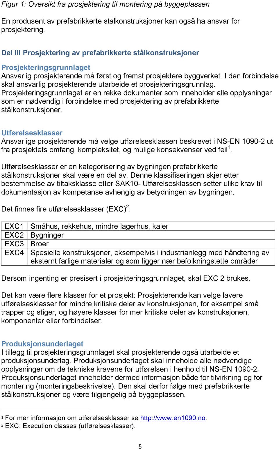 I den forbindelse skal ansvarlig prosjekterende utarbeide et prosjekteringsgrunnlag.