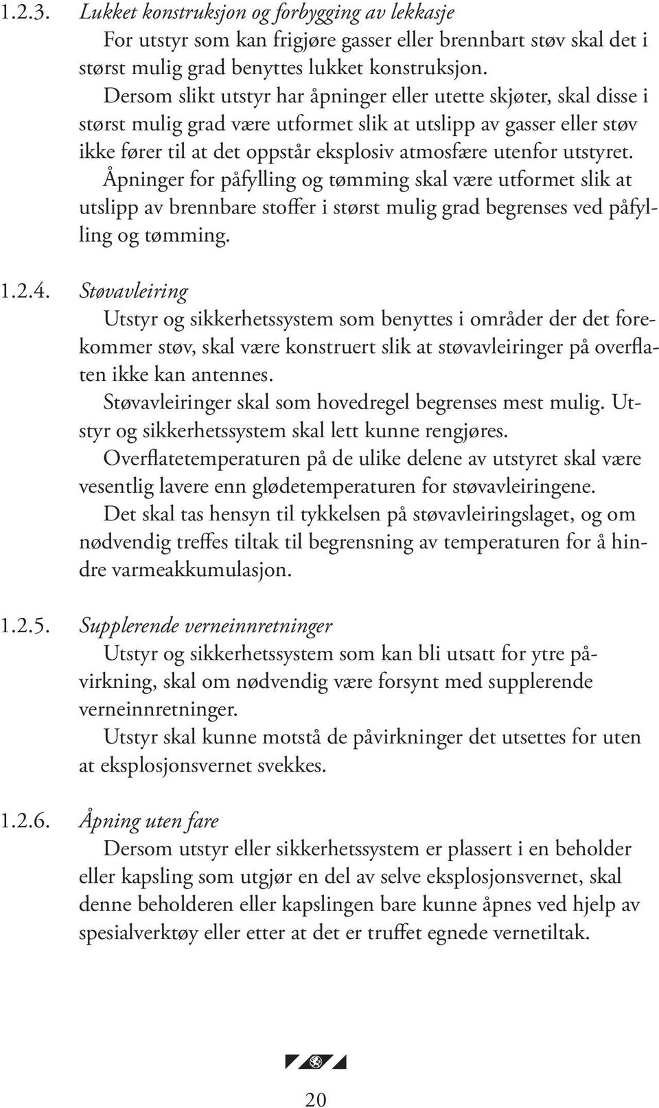 utstyret. Åpninger for påfylling og tømming skal være utformet slik at utslipp av brennbare stoffer i størst mulig grad begrenses ved påfylling og tømming. 1.2.4.