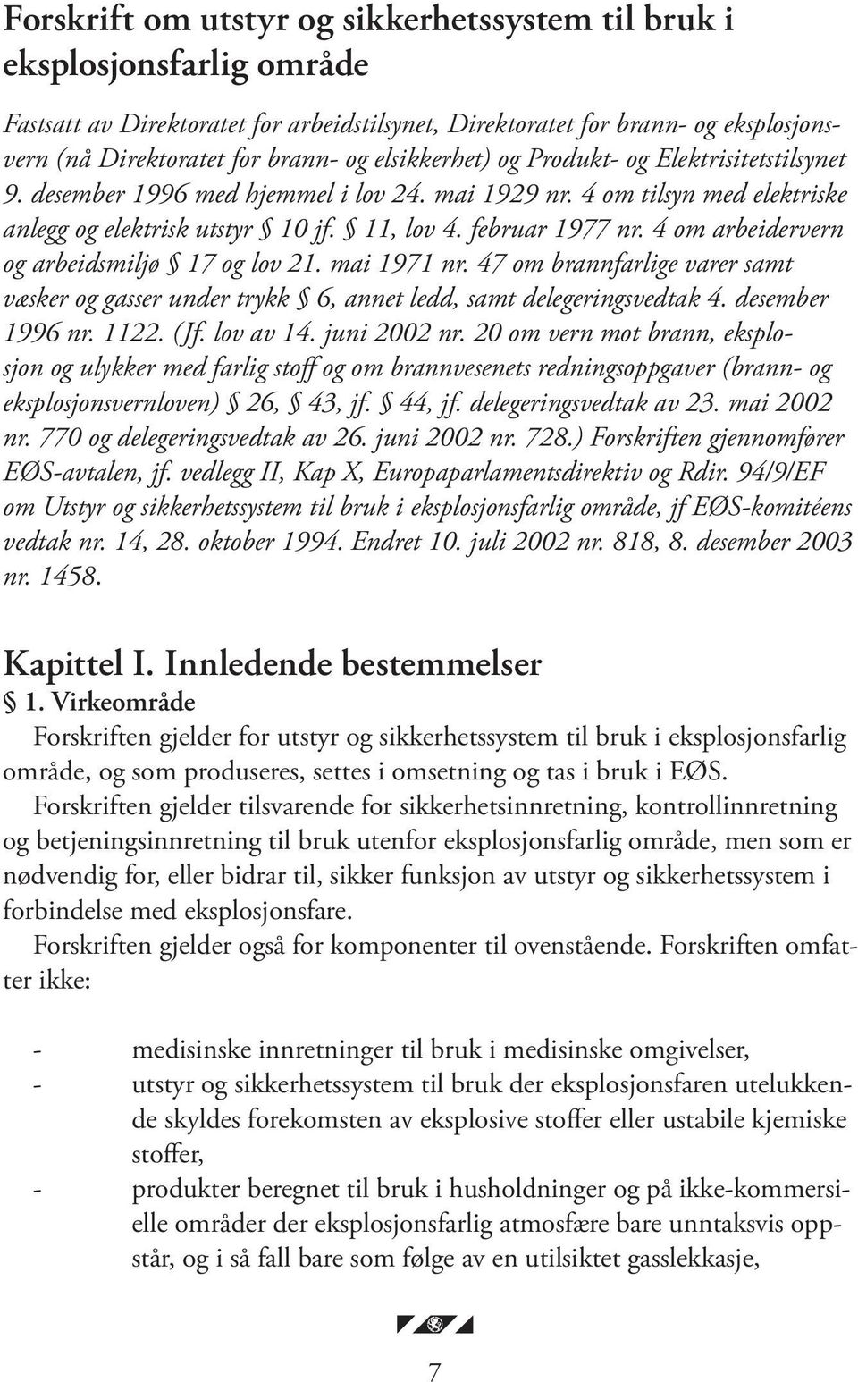 4 om arbeidervern og arbeidsmiljø 17 og lov 21. mai 1971 nr. 47 om brannfarlige varer samt væsker og gasser under trykk 6, annet ledd, samt delegeringsvedtak 4. desember 1996 nr. 1122. (Jf. lov av 14.