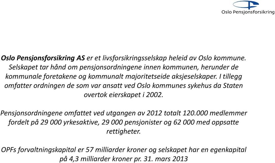 I tillegg omfatter ordningen de som var ansatt ved Oslo kommunes sykehus da Staten overtok eierskapet i 2002.