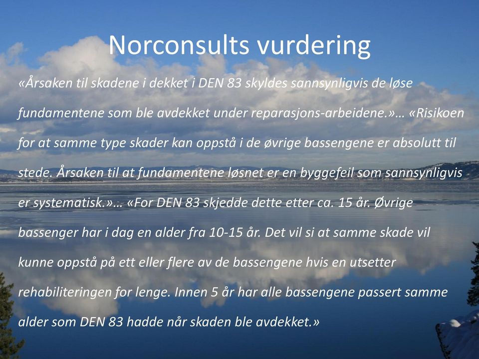 Årsaken til at fundamentene løsnet er en byggefeil som sannsynligvis er systematisk.» «For DEN 83 skjedde dette etter ca. 15 år.