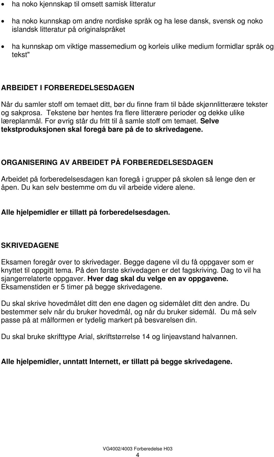 Tekstene bør hentes fra flere litterære perioder og dekke ulike læreplanmål. For øvrig står du fritt til å samle stoff om temaet. Selve tekstproduksjonen skal foregå bare på de to skrivedagene.