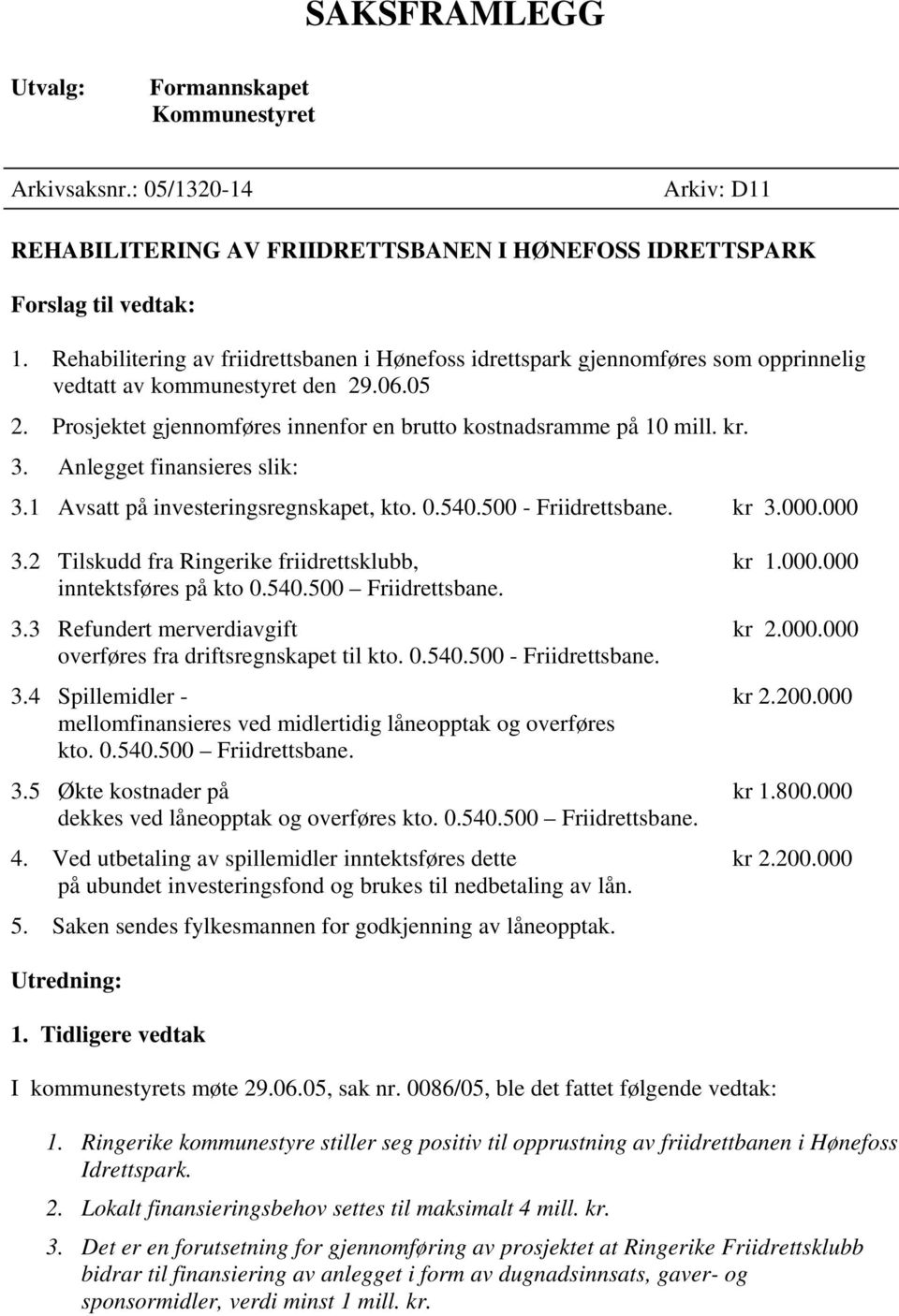 3. Anlegget finansieres slik: 3.1 Avsatt på investeringsregnskapet, kto. 0.540.500 - Friidrettsbane. kr 3.000.000 3.2 Tilskudd fra Ringerike friidrettsklubb, kr 1.000.000 inntektsføres på kto 0.540.500 Friidrettsbane.