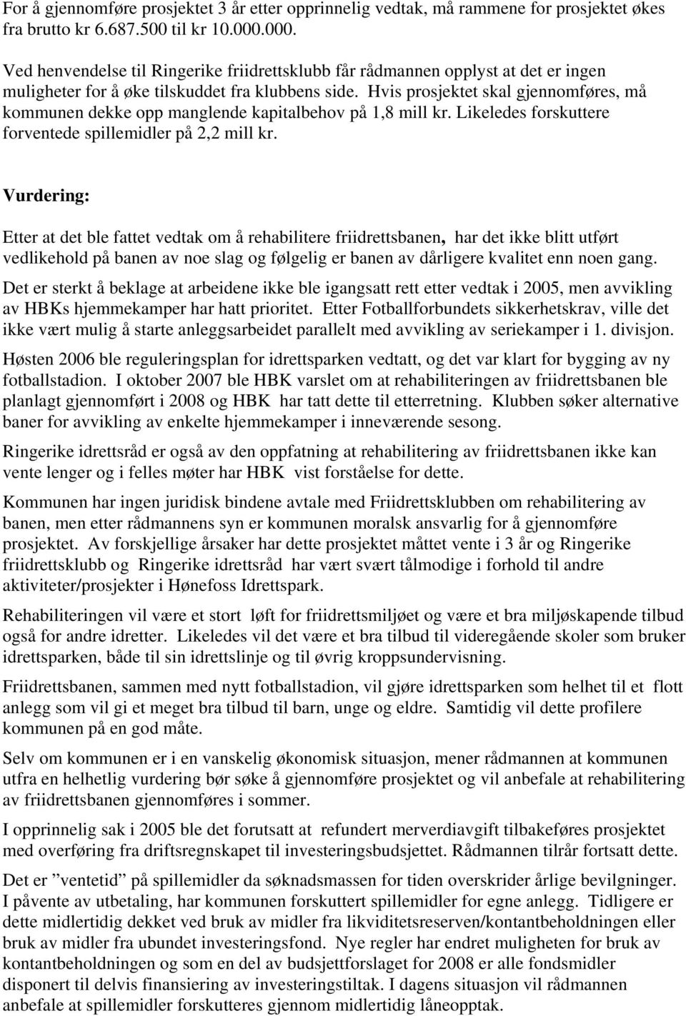 Hvis prosjektet skal gjennomføres, må kommunen dekke opp manglende kapitalbehov på 1,8 mill kr. Likeledes forskuttere forventede spillemidler på 2,2 mill kr.