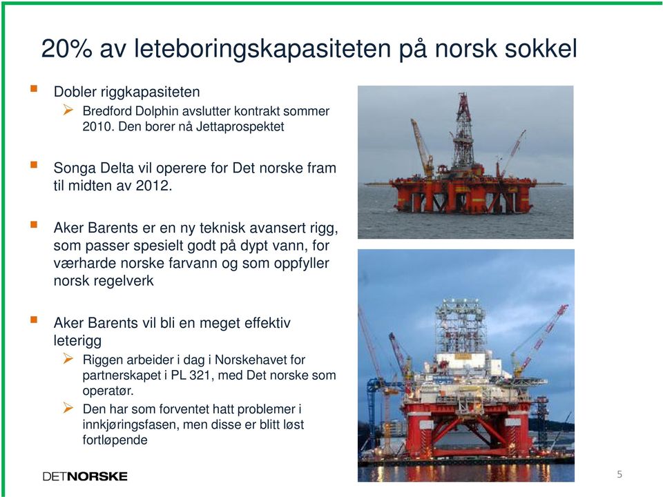 Aker Barents er en ny teknisk avansert rigg, som passer spesielt godt på dypt vann, for værharde norske farvann og som oppfyller norsk regelverk