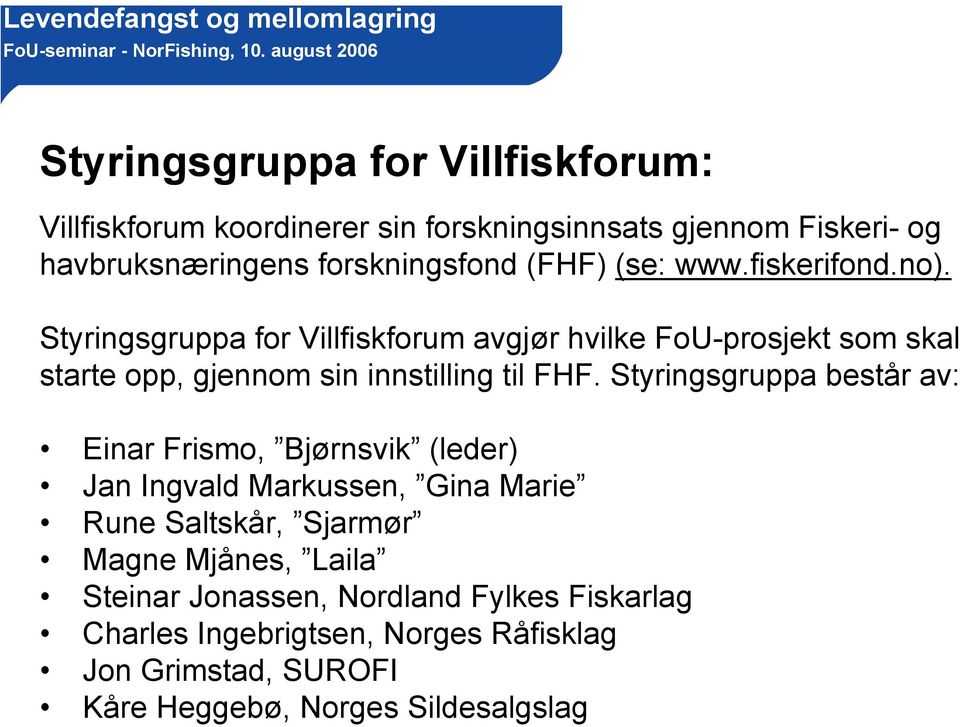 Styringsgruppa for Villfiskforum avgjør hvilke FoU-prosjekt som skal starte opp, gjennom sin innstilling til FHF.
