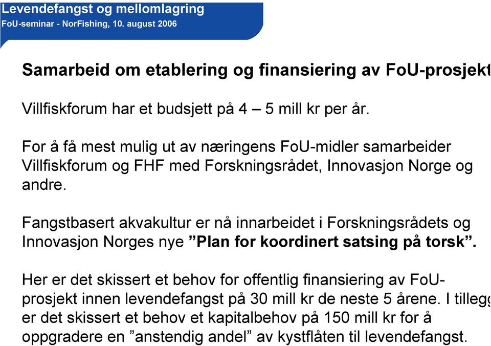 Fangstbasert akvakultur er nå innarbeidet i Forskningsrådets og Innovasjon Norges nye Plan for koordinert satsing på torsk.