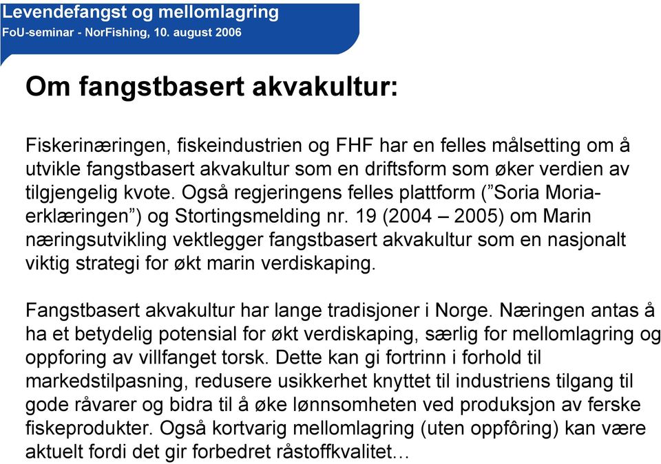 19 (2004 2005) om Marin næringsutvikling vektlegger fangstbasert akvakultur som en nasjonalt viktig strategi for økt marin verdiskaping. Fangstbasert akvakultur har lange tradisjoner i Norge.