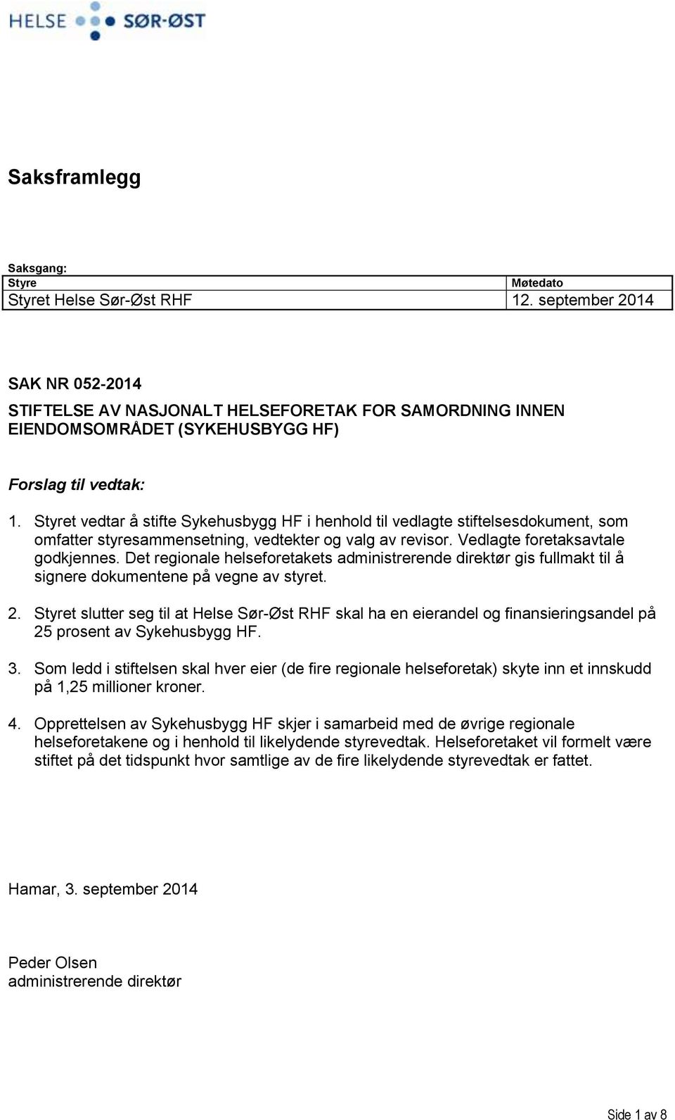 Styret vedtar å stifte Sykehusbygg HF i henhold til vedlagte stiftelsesdokument, som omfatter styresammensetning, vedtekter og valg av revisor. Vedlagte foretaksavtale godkjennes.