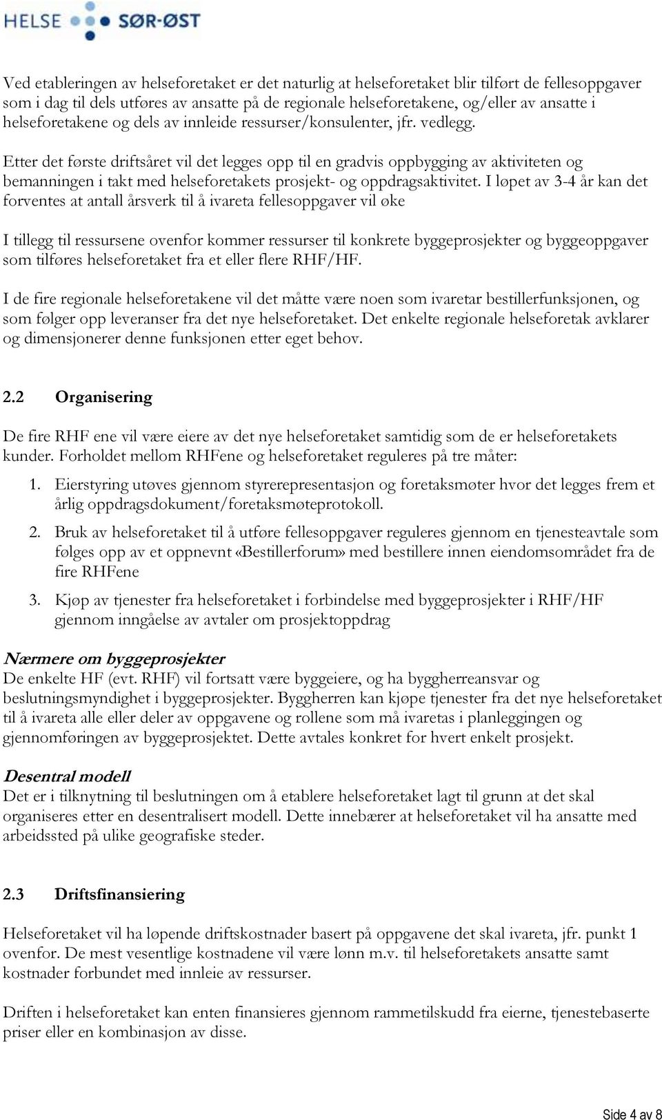 Etter det første driftsåret vil det legges opp til en gradvis oppbygging av aktiviteten og bemanningen i takt med helseforetakets prosjekt- og oppdragsaktivitet.