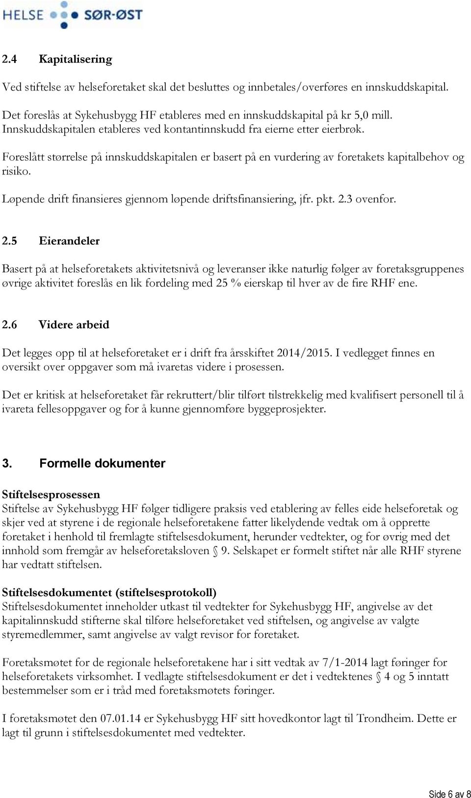 Løpende drift finansieres gjennom løpende driftsfinansiering, jfr. pkt. 2.