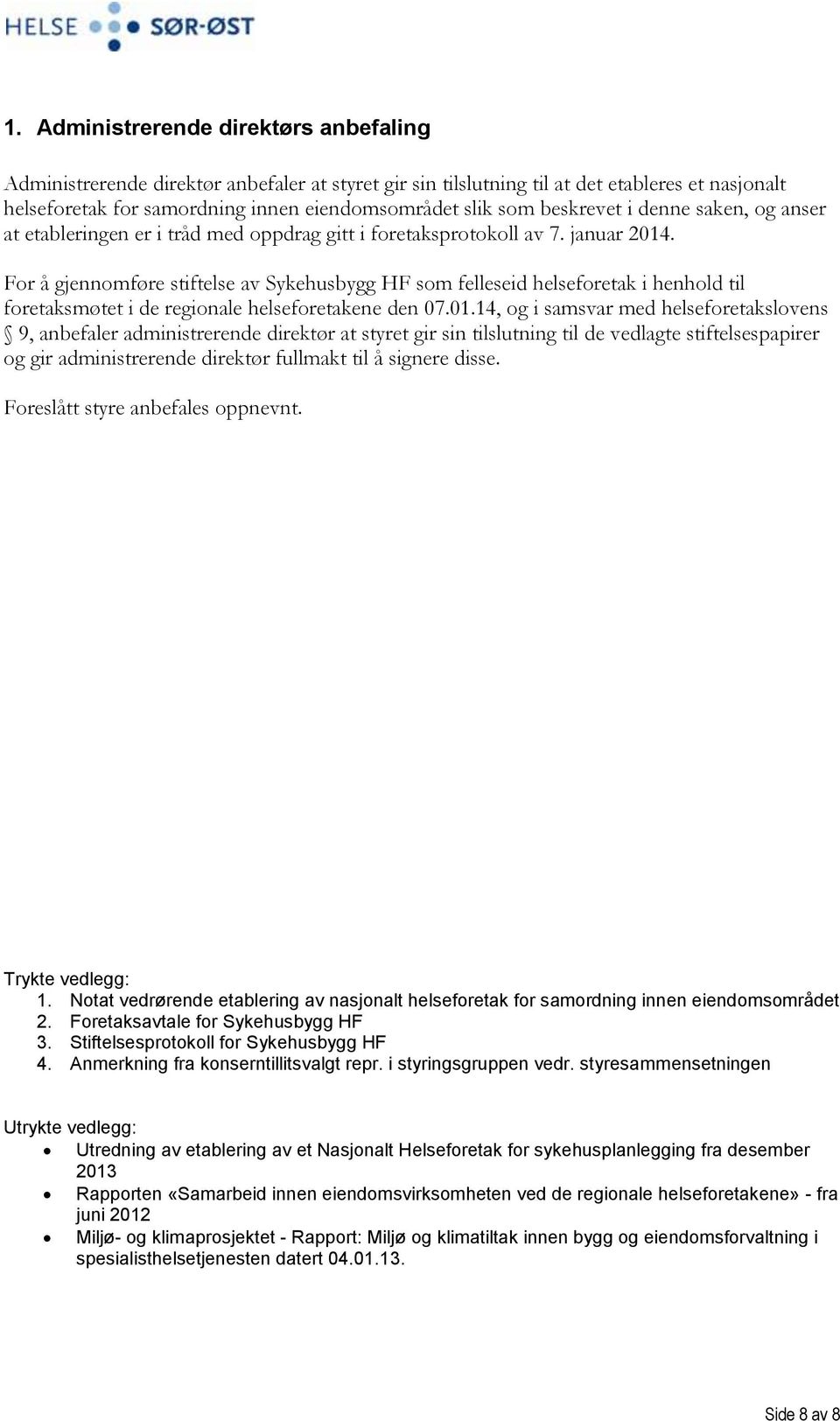 For å gjennomføre stiftelse av Sykehusbygg HF som felleseid helseforetak i henhold til foretaksmøtet i de regionale helseforetakene den 07.01.