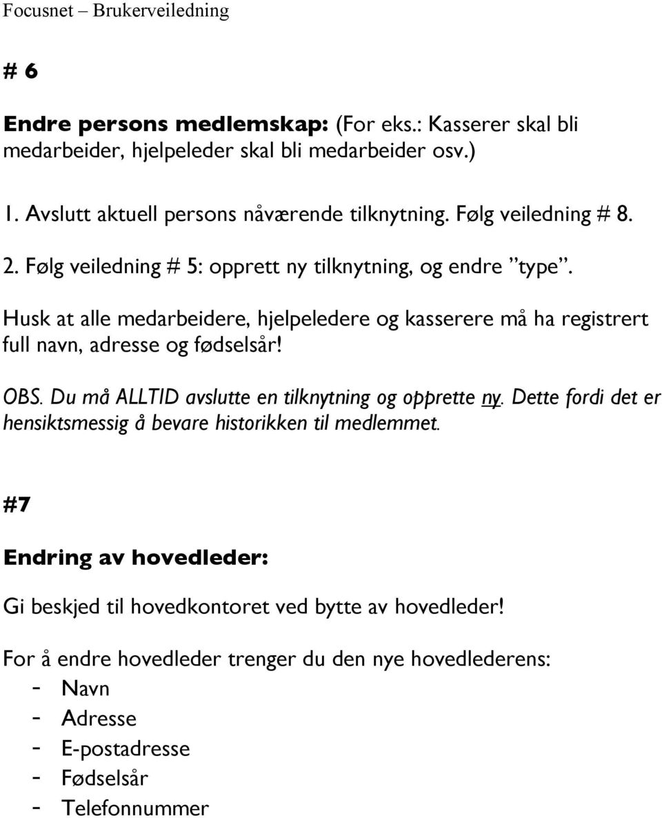 Husk at alle medarbeidere, hjelpeledere og kasserere må ha registrert full navn, adresse og fødselsår! OBS. Du må ALLTID avslutte en tilknytning og opprette ny.