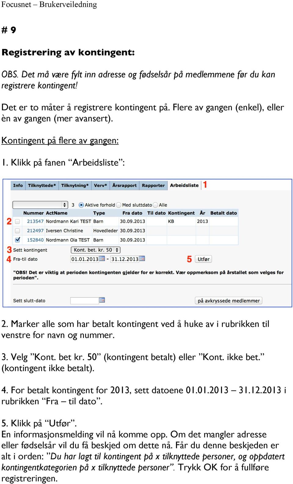 Marker alle som har betalt kontingent ved å huke av i rubrikken til venstre for navn og nummer. 3. Velg Kont. bet kr. 50 (kontingent betalt) eller Kont. ikke bet. (kontingent ikke betalt). 4.