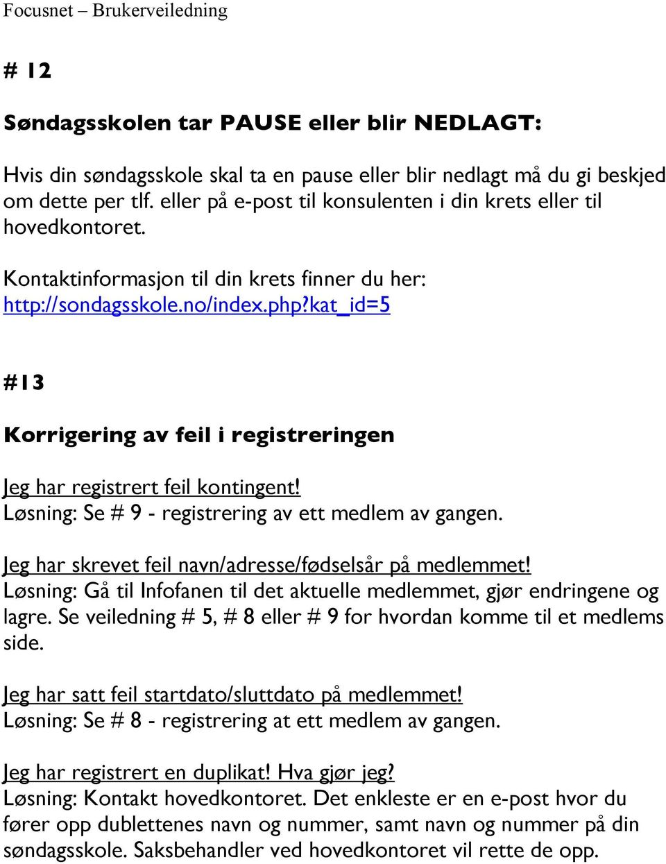 kat_id=5 #13 Korrigering av feil i registreringen Jeg har registrert feil kontingent! Løsning: Se # 9 - registrering av ett medlem av gangen. Jeg har skrevet feil navn/adresse/fødselsår på medlemmet!