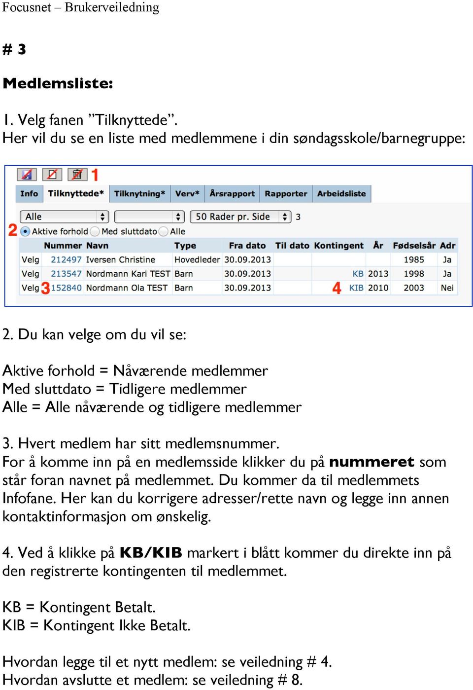 For å komme inn på en medlemsside klikker du på nummeret som står foran navnet på medlemmet. Du kommer da til medlemmets Infofane.