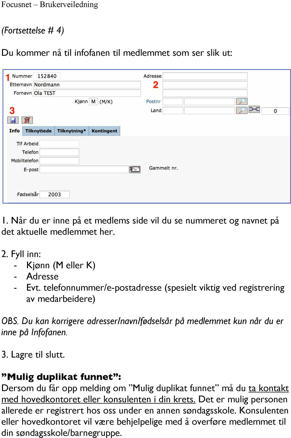 Du kan korrigere adresser/navn/fødselsår på medlemmet kun når du er inne på Infofanen. 3. Lagre til slutt.