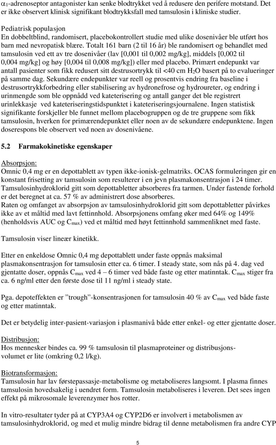 Totalt 161 barn (2 til 16 år) ble randomisert og behandlet med tamsulosin ved ett av tre dosenivåer (lav [0,001 til 0,002 mg/kg], middels [0,002 til 0,004 mg/kg] og høy [0,004 til 0,008 mg/kg]) eller