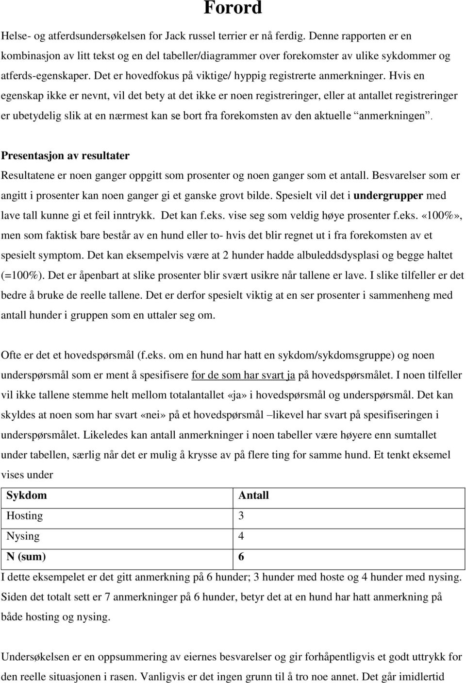 Hvis en egenskap ikke er nevnt, vil det bety at det ikke er noen registreringer, eller at antallet registreringer er ubetydelig slik at en nærmest kan se bort fra forekomsten av den aktuelle