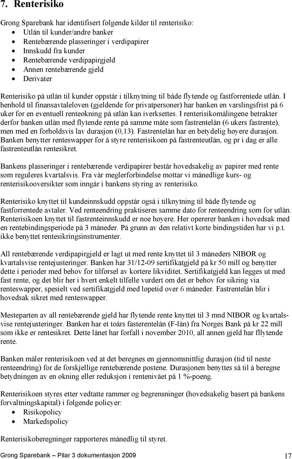 I henhold til finansavtaleloven (gjeldende for privatpersoner) har banken en varslingsfrist på 6 uker før en eventuell renteøkning på utlån kan iverksettes.