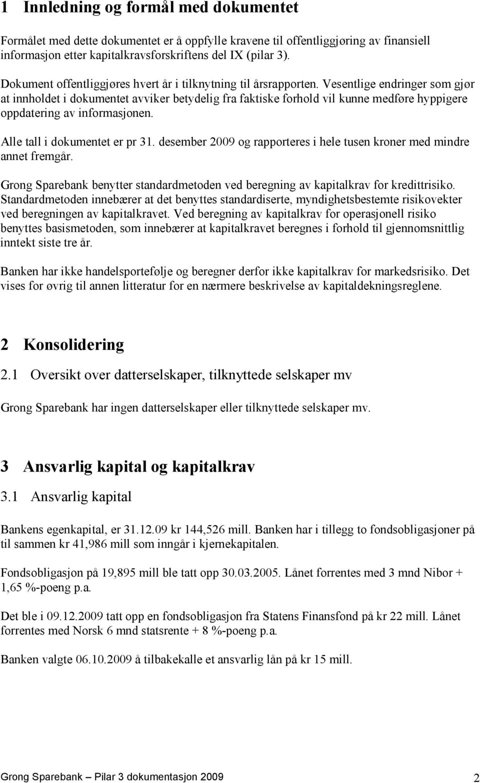 Vesentlige endringer som gjør at innholdet i dokumentet avviker betydelig fra faktiske forhold vil kunne medføre hyppigere oppdatering av informasjonen. Alle tall i dokumentet er pr 31.