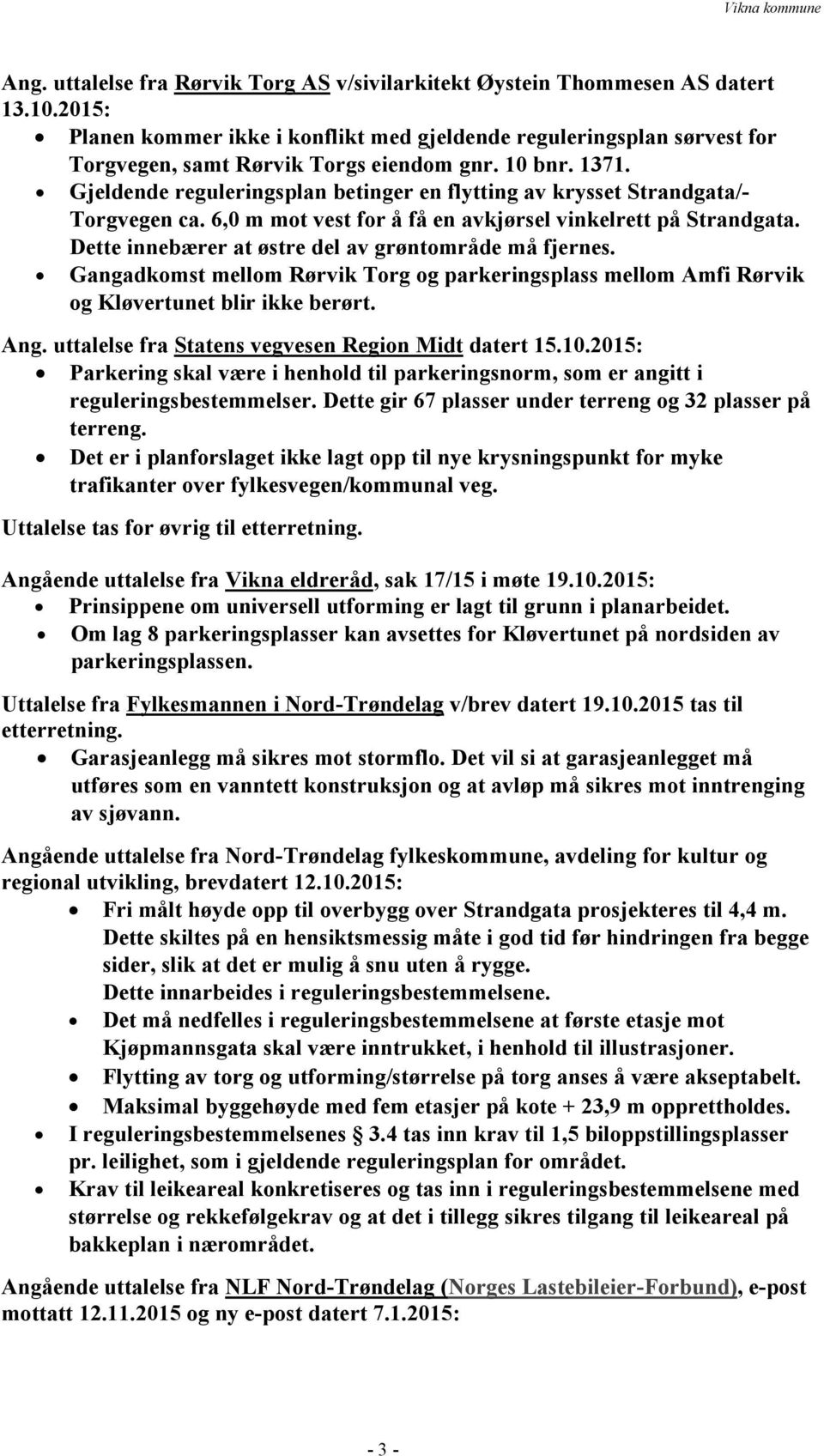 Gjeldende reguleringsplan betinger en flytting av krysset Strandgata/- Torgvegen ca. 6,0 m mot vest for å få en avkjørsel vinkelrett på Strandgata.