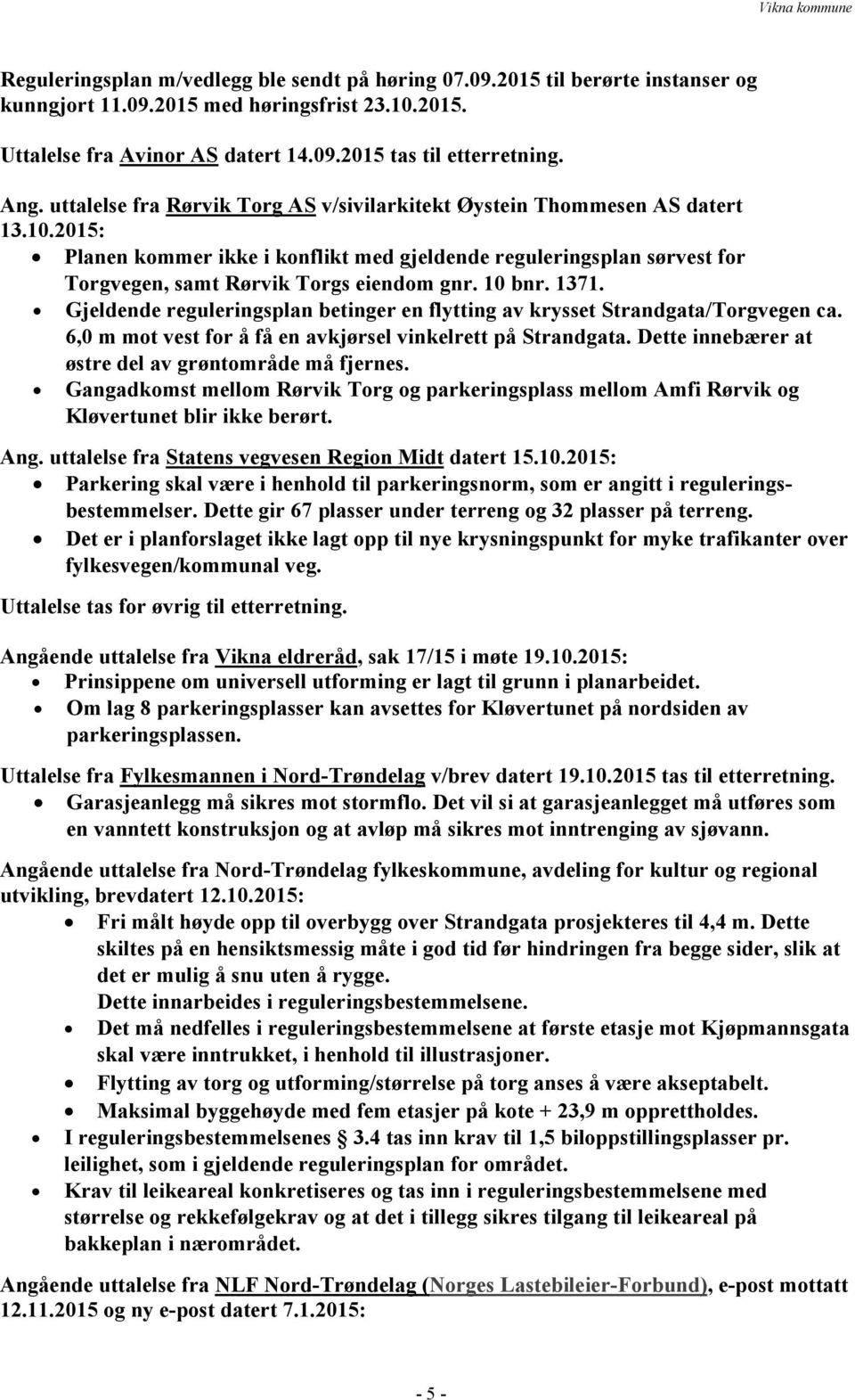 10 bnr. 1371. Gjeldende reguleringsplan betinger en flytting av krysset Strandgata/Torgvegen ca. 6,0 m mot vest for å få en avkjørsel vinkelrett på Strandgata.