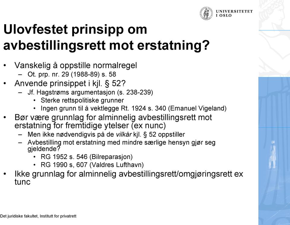 340 (Emanuel Vigeland) Bør være grunnlag for alminnelig avbestillingsrett mot erstatning for fremtidige ytelser (ex nunc) Men ikke nødvendigvis på de vilkår kjl.