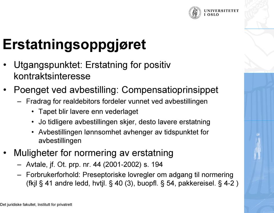 Avbestillingen lønnsomhet avhenger av tidspunktet for avbestillingen Muligheter for normering av erstatning Avtale, jf. Ot. prp. nr.