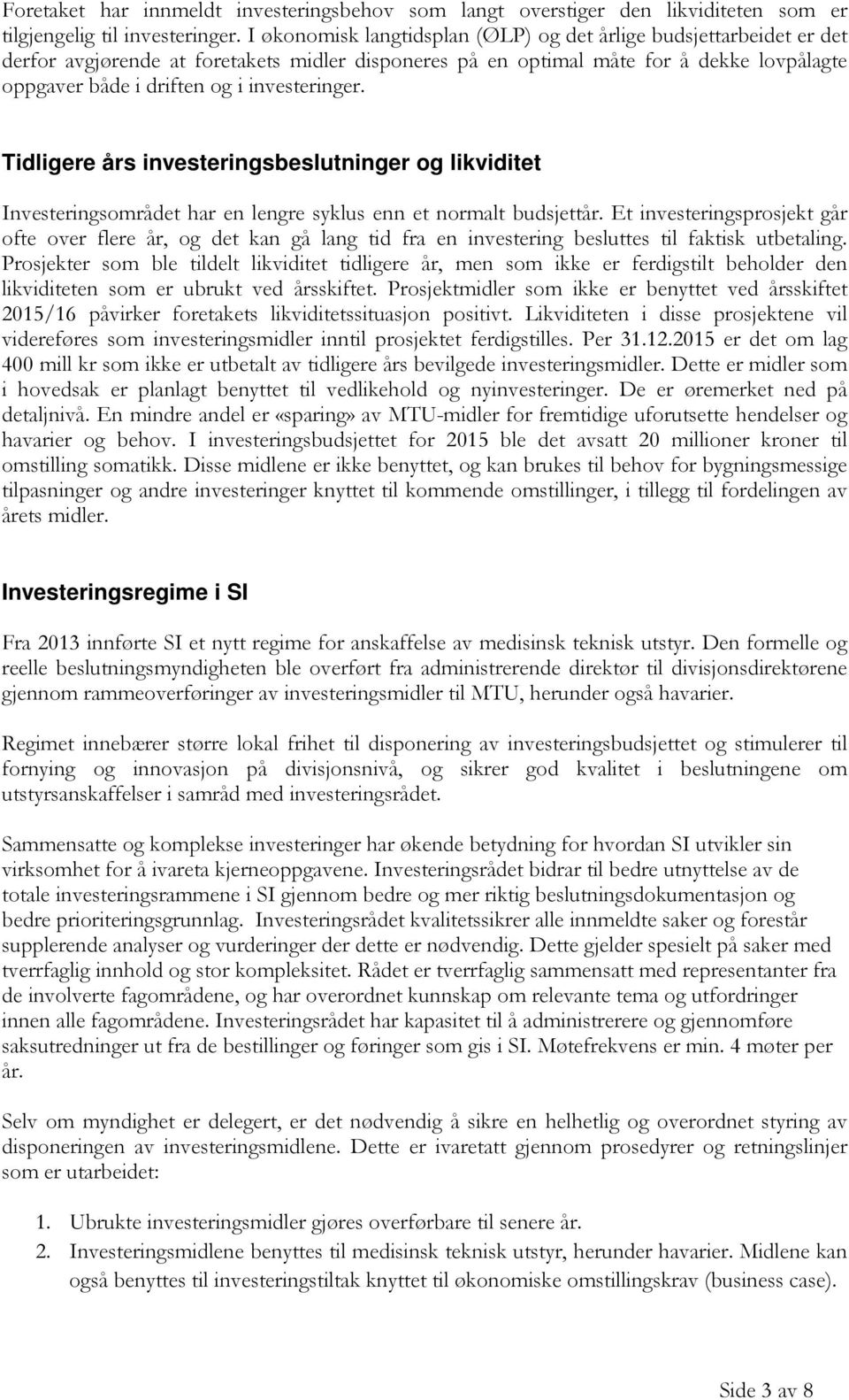 investeringer. Tidligere års investeringsbeslutninger og likviditet Investeringsområdet har en lengre syklus enn et normalt budsjettår.