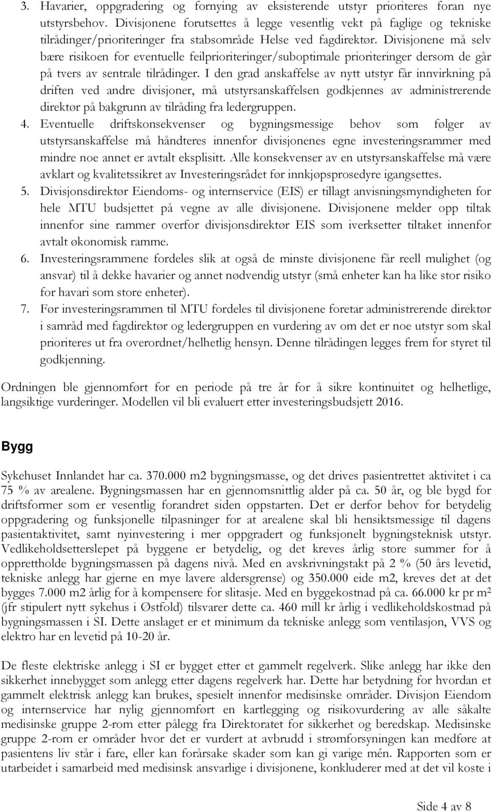 Divisjonene må selv bære risikoen for eventuelle feilprioriteringer/suboptimale prioriteringer dersom de går på tvers av sentrale tilrådinger.