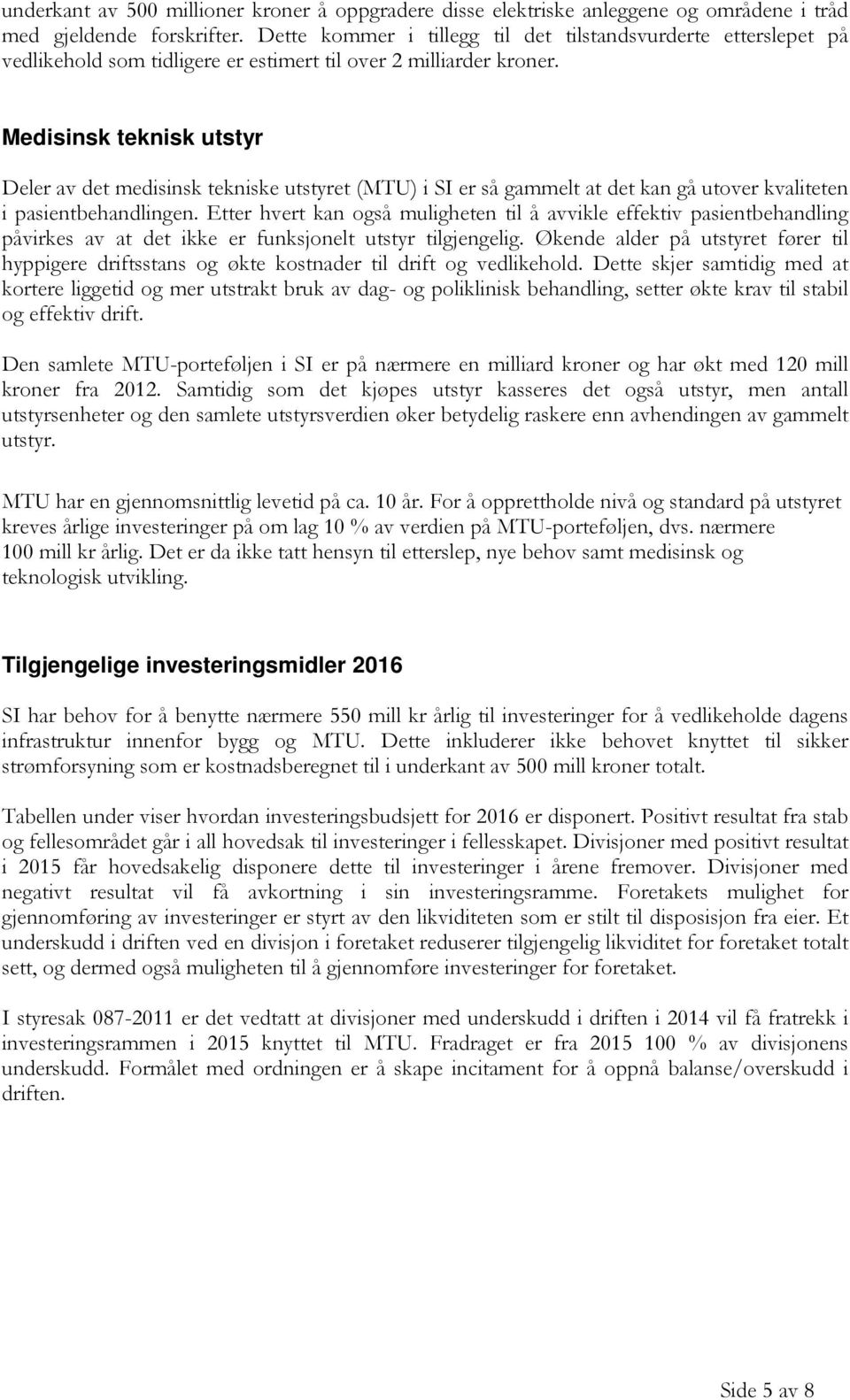 Medisinsk teknisk utstyr Deler av det medisinsk tekniske utstyret (MTU) i SI er så gammelt at det kan gå utover kvaliteten i pasientbehandlingen.