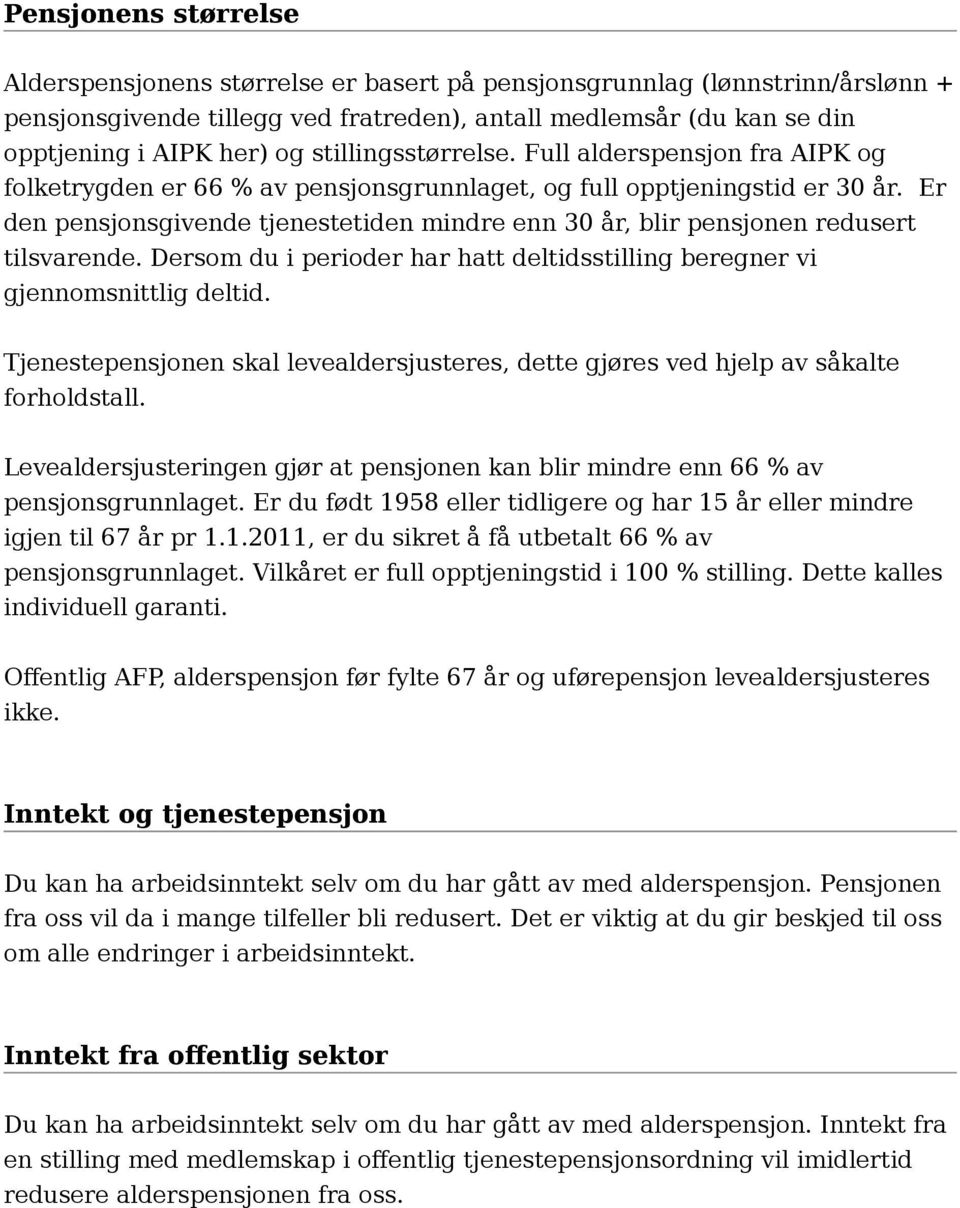 Er den pensjonsgivende tjenestetiden mindre enn 30 år, blir pensjonen redusert tilsvarende. Dersom du i perioder har hatt deltidsstilling beregner vi gjennomsnittlig deltid.