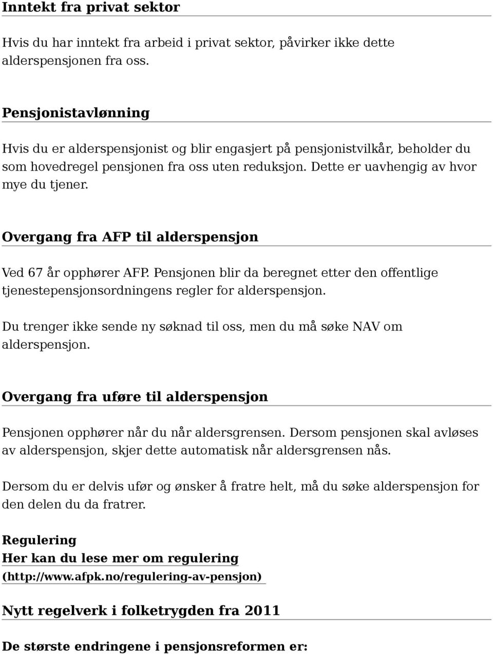 Overgang fra AFP til alderspensjon Ved 67 år opphører AFP. Pensjonen blir da beregnet etter den offentlige tjenestepensjonsordningens regler for alderspensjon.