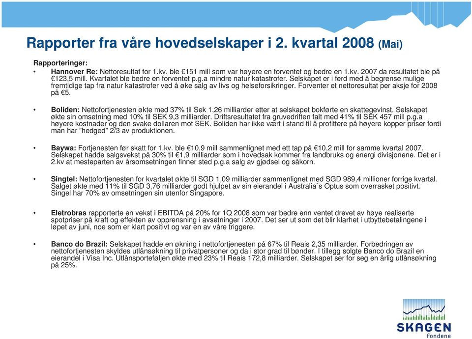 Forventer et nettoresultat per aksje for 2008 på 5. Boliden: Nettofortjenesten økte med 37% til Sek 1,26 milliarder etter at selskapet bokførte en skattegevinst.