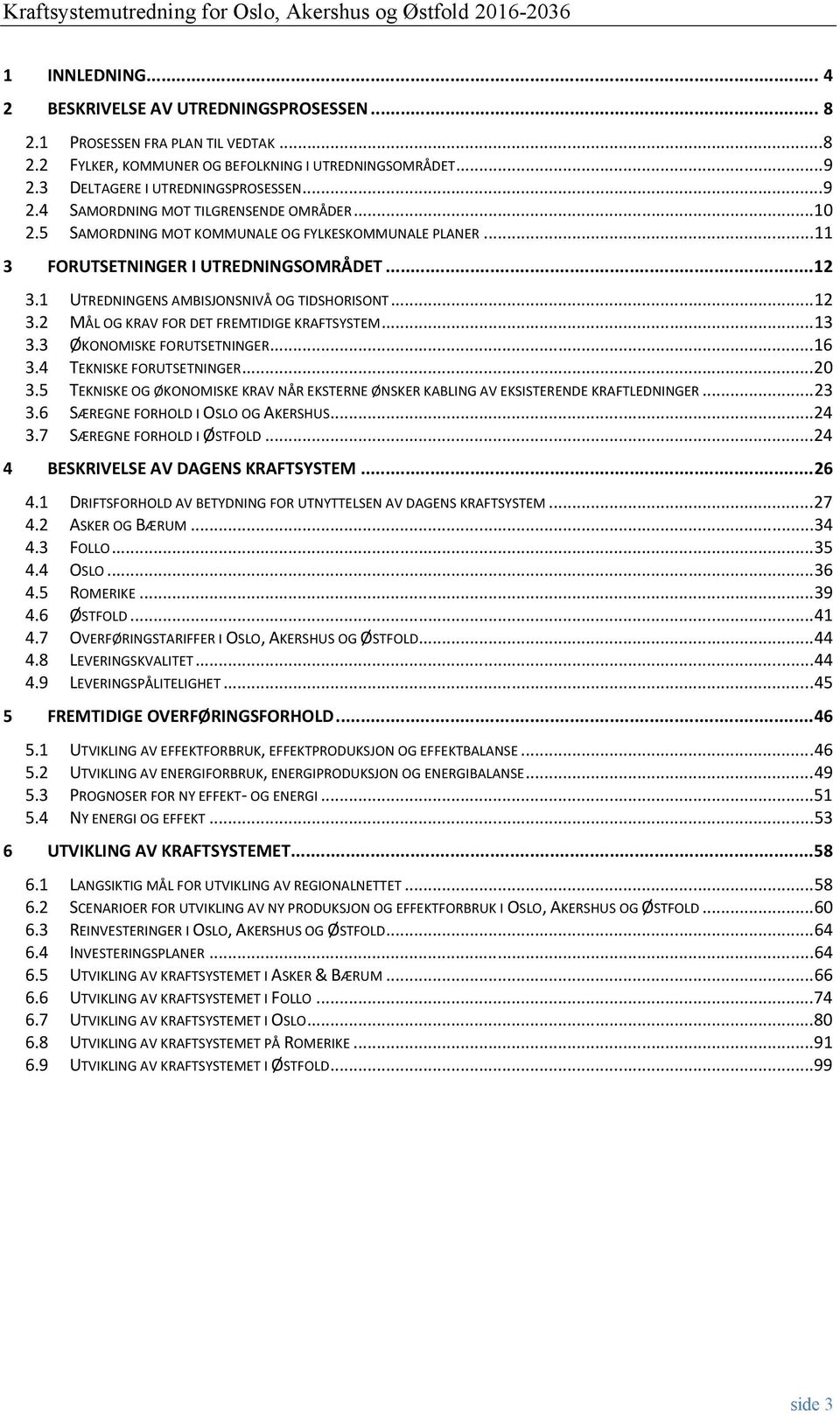 .. 13 3.3 ØKONOMISKE FORUTSETNINGER... 16 3.4 TEKNISKE FORUTSETNINGER... 20 3.5 TEKNISKE OG ØKONOMISKE KRAV NÅR EKSTERNE ØNSKER KABLING AV EKSISTERENDE KRAFTLEDNINGER... 23 3.