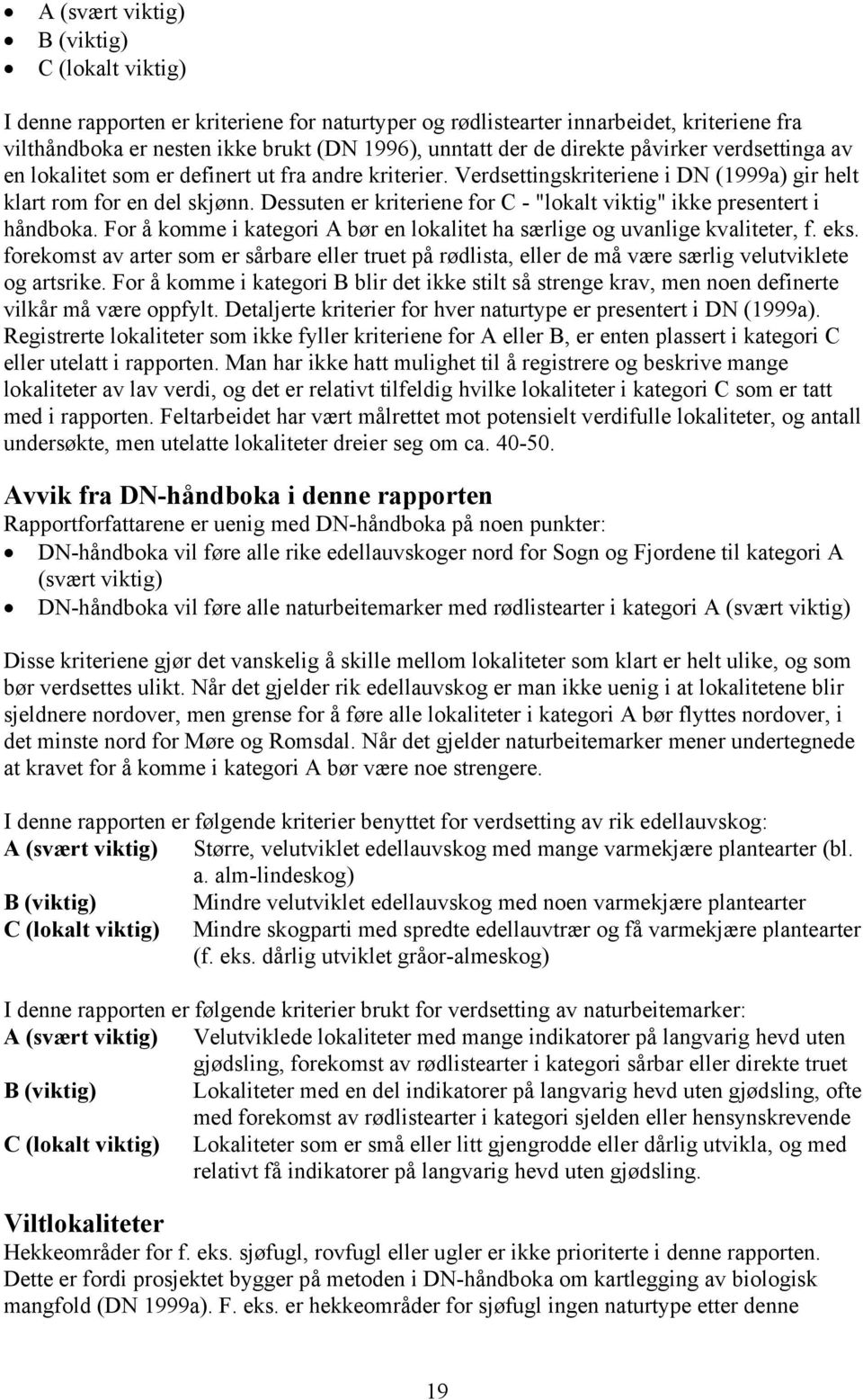 Dessuten er kriteriene for C - "lokalt viktig" ikke presentert i håndboka. For å komme i kategori A bør en lokalitet ha særlige og uvanlige kvaliteter, f. eks.